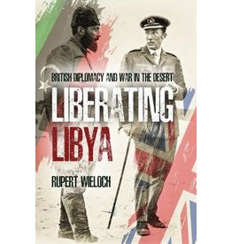 Liberating Libya: British Diplomacy and War in the Desert Author Rupert Wieloch