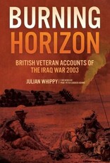 Burning Horizon British Veteran Accounts of the Iraq War 2003 Author Julian Whippy