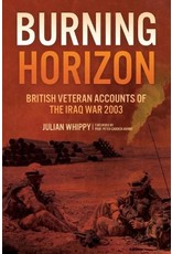 Burning Horizon British Veteran Accounts of the Iraq War 2003 Author Julian Whippy