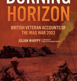 Burning Horizon British Veteran Accounts of the Iraq War 2003 Author Julian Whippy