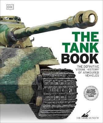 The Tank Book: The Definitive Visual History of Armoured Vehicles - DK Definitive Transport Guides, DK (Hardback)