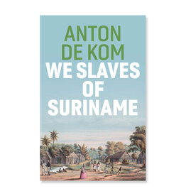 We Slaves of Suriname - Anton de Kom