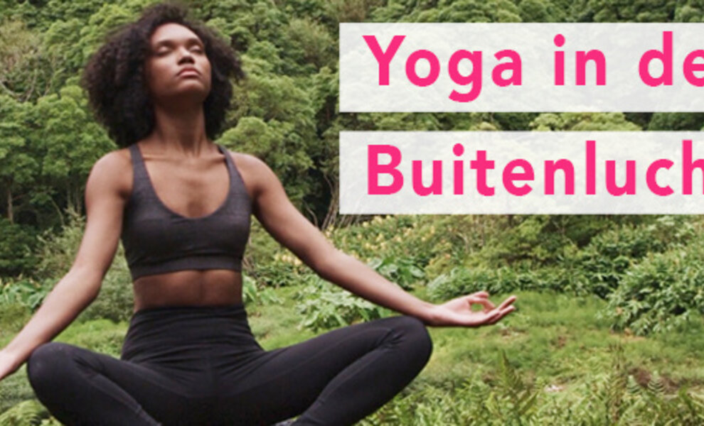 Waarom yoga in de buitenlucht goed voor je is
