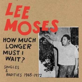 Future Days Records Lee Moses - How Much Longer Must I Wait? Singles and Rarities 1965-1972