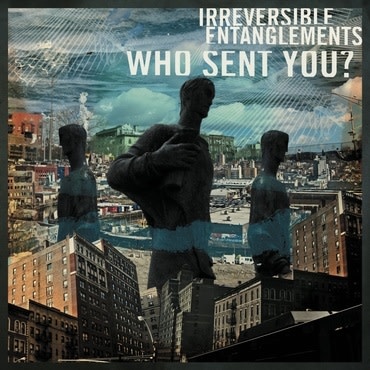 International Anthem Irreversible Entanglements - Who Sent You?