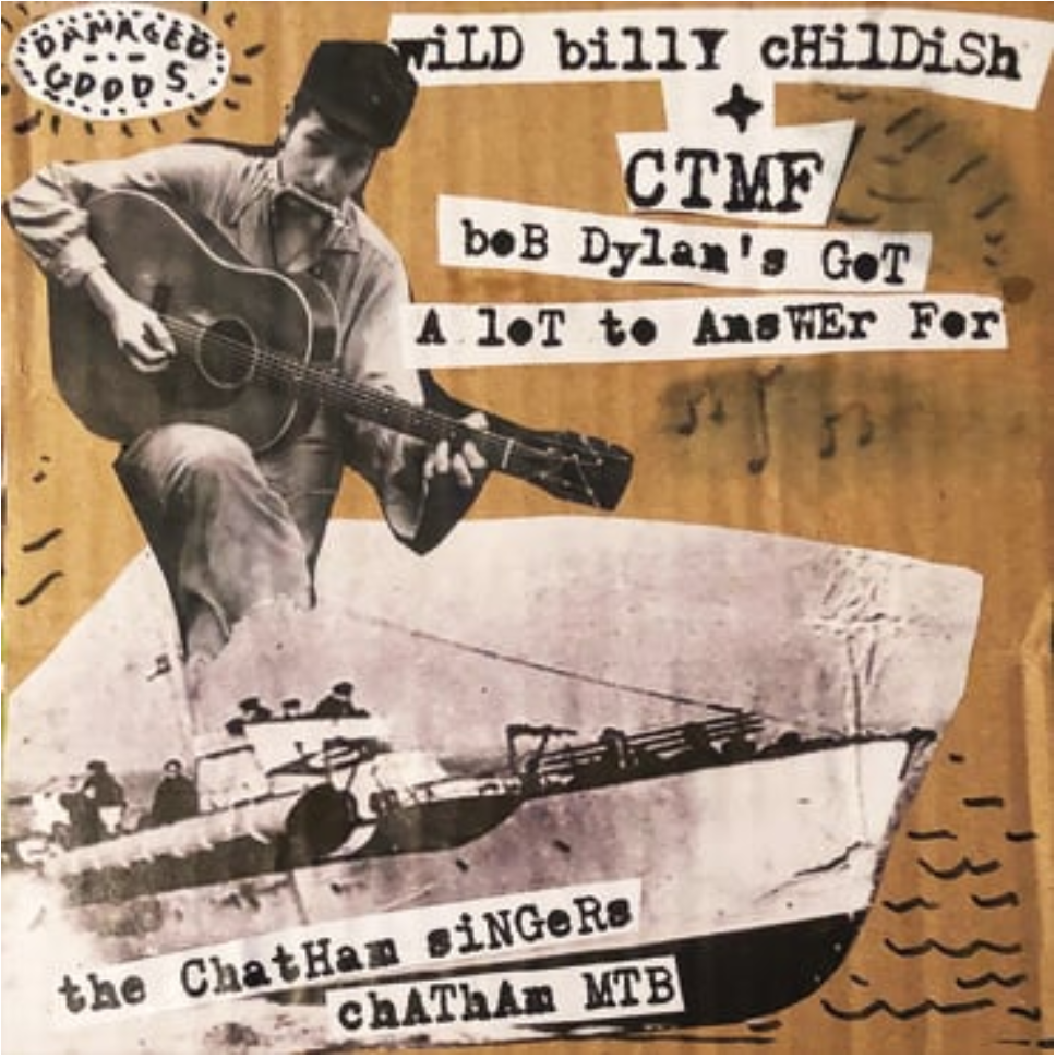 Damaged Goods Records Wild Billy Childish & CTMF/ The Chatham Singers - Bob Dylan's Got A Lot To Answer For c/w Chatham MTB