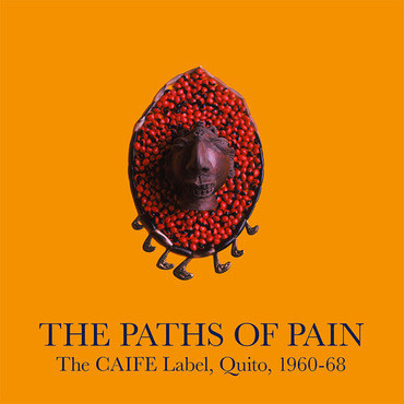 Honest Jon's Records Various - The Paths Of Pain: The CAIFE Label, Quito, 1960-68