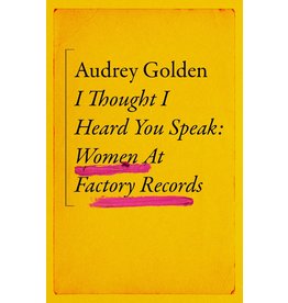 White Rabbit Books Audrey Golden - I Thought I Heard You Speak: Women at Factory Records (SIGNED EDITION)