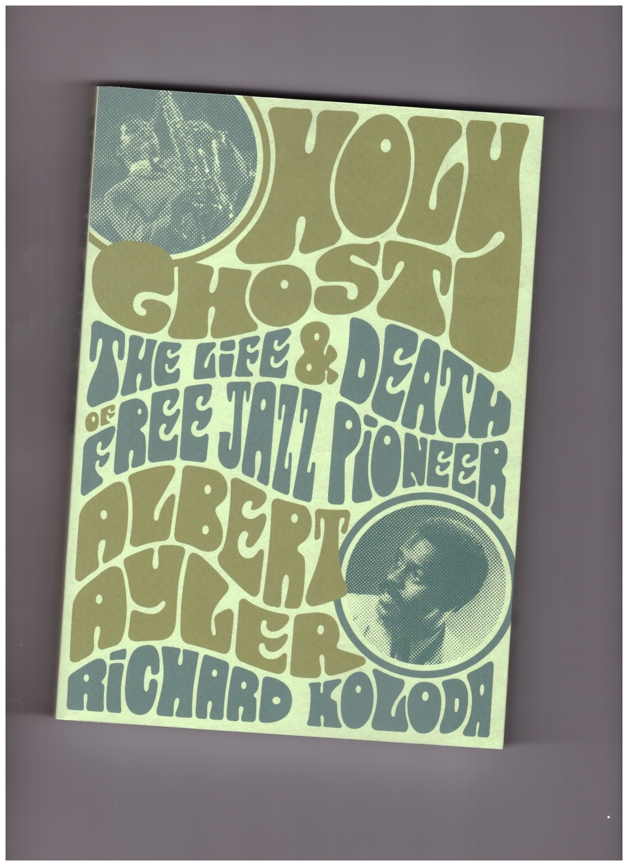 Jawbone Press Richard Koloda - Holy Ghost: The Life And Death Of Free Jazz Pioneer Albert Ayler