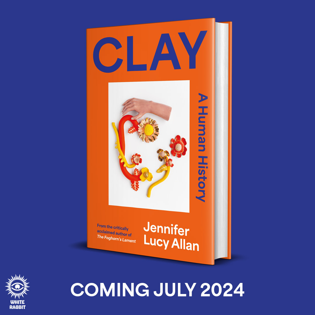 White Rabbit Books Clay: A Human History by Jennifer Lucy Allan