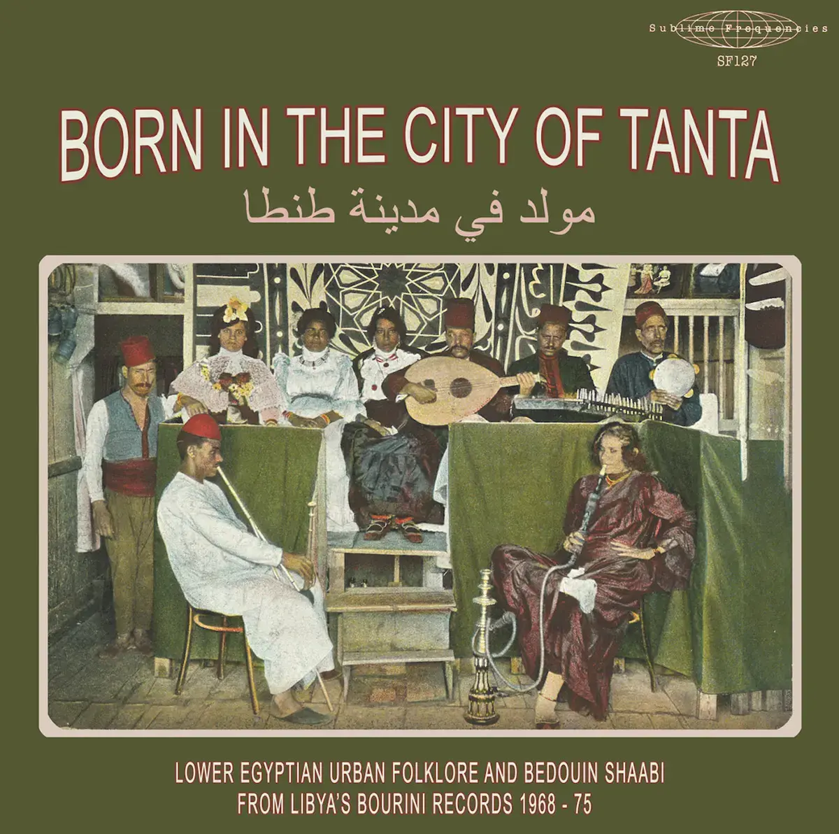 Sublime Frequencies Various - Born in the City of Tanta: Lower Egyptian Urban Folklore and Bedouin Shaabi from Libya's Bourini Records 1968-75