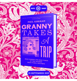 White Rabbit Books Paul Gorman - Granny Takes a Trip: High Fashion and High Times at the Wildest Rock 'n' Roll Boutique