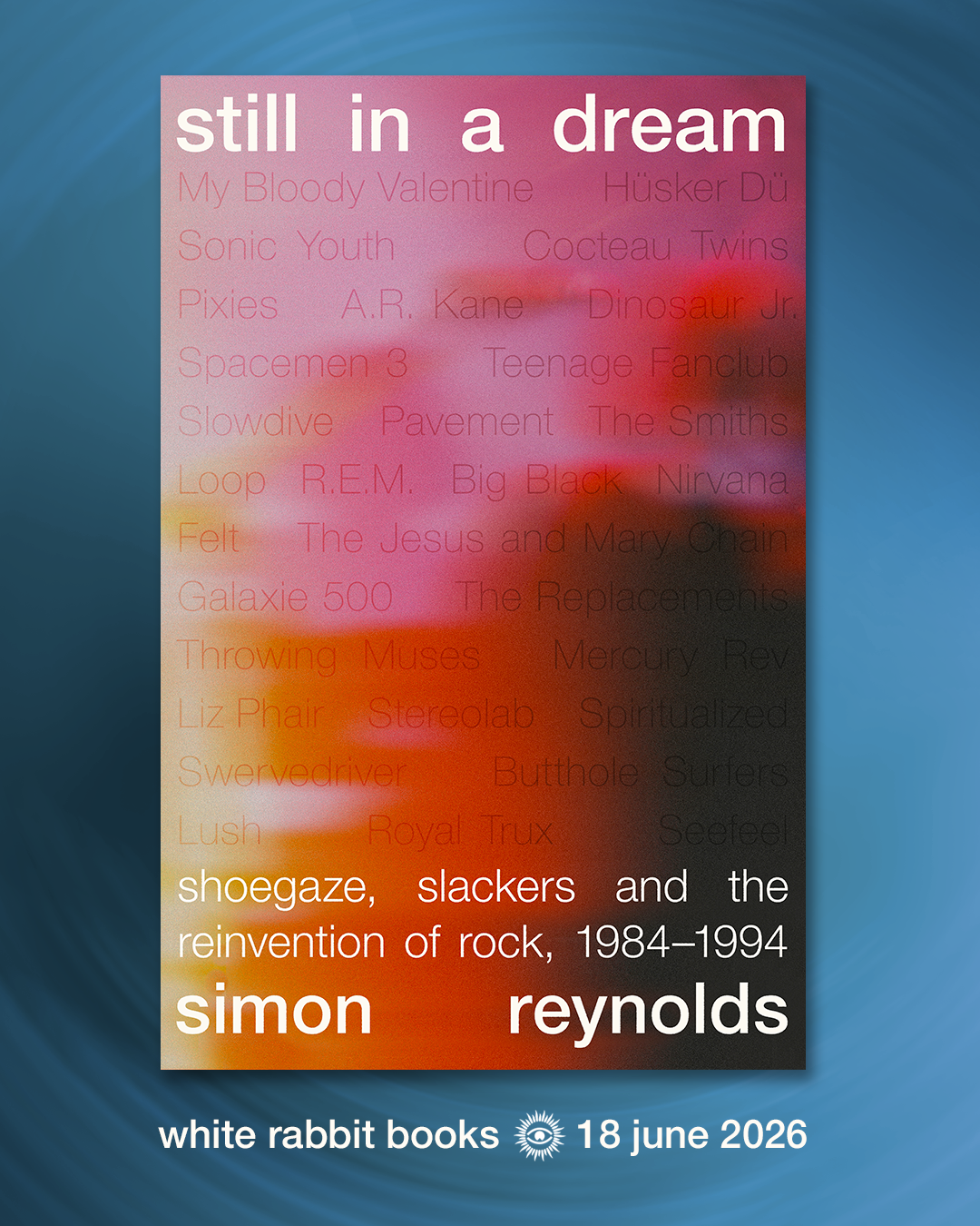 White Rabbit Books SIGNED Simon Reynolds - Still in a Dream: Shoegaze, Slackers and the Reinvention of Rock, 1984–1994