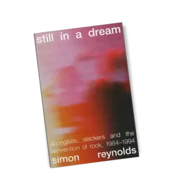White Rabbit Books SIGNED Simon Reynolds - Still in a Dream: Shoegaze, Slackers and the Reinvention of Rock, 1984–1994