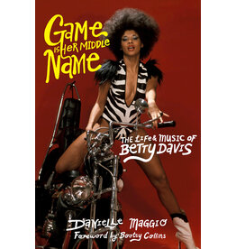 White Rabbit Books Game is Her Middle Name: The Life and Music of Betty Davis by Danielle Maggio