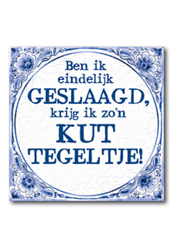 Tegeltje - Ben ik geslaagd krijg ik zo'n kut tegeltje 