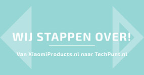 Overstap van XiaomiProducts.nl naar Techpunt.nl!