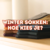 Hoe kies je sokken om je tegen de koude te beschermen in de winter?