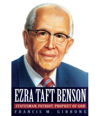 Ezra Taft Benson: Statesman, Patriot, Prophet of God by Francis M. Gibbons