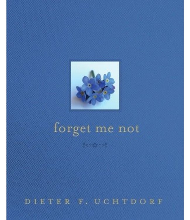 Forget Me Not by Dieter F. Uchtdorf