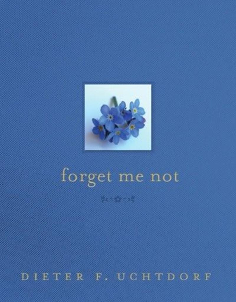 Forget Me Not by Dieter F. Uchtdorf