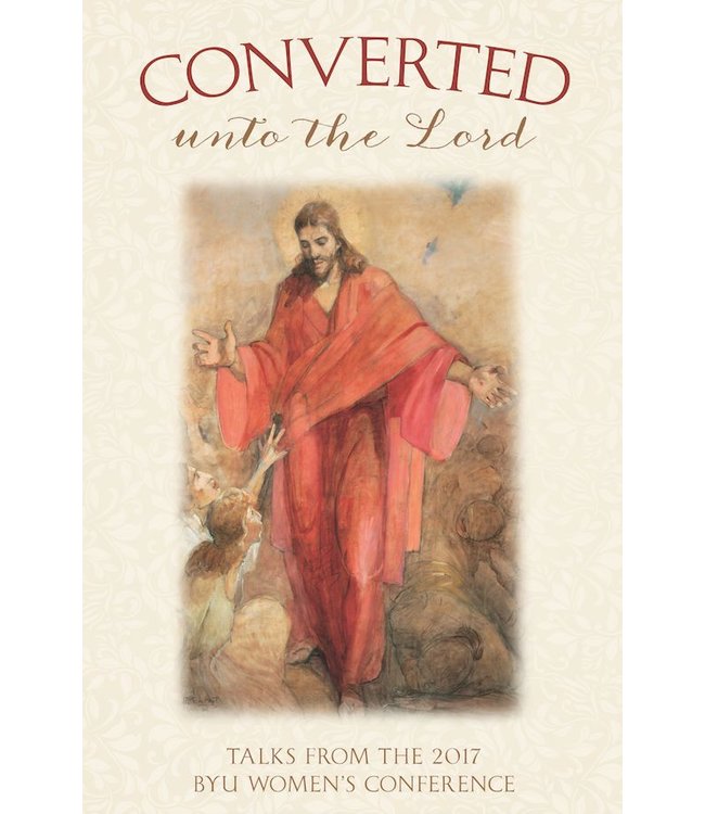 Converted Unto the Lord: Talks from the 2017 BYU Women's Conference, Compilation