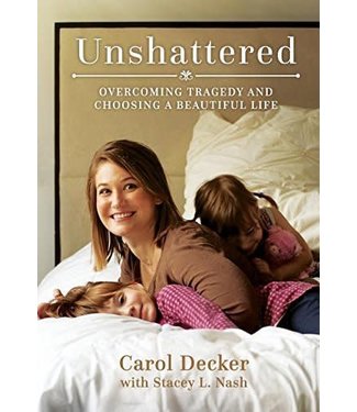 Unshattered: Overcoming Tragedy and Choosing a Beautiful Life, Decker/Nash (paper) (in-store date 6-5-18)