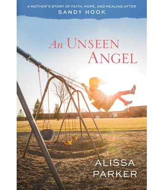 An Unseen Angel: A Mother's Story of Faith, Hope, and Healing After Sandy Hook, Parker (Audio Book CD)