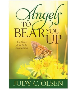 Angels to Bear You Up: True Stories of the Lord’s Tender Mercies, Judy Olsen—2nd volume in Angels Round About series
