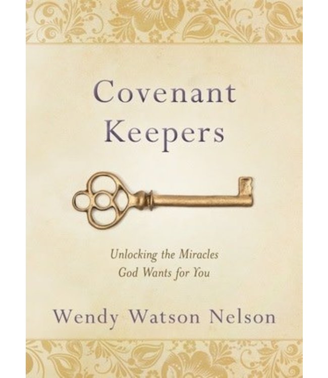 Covenant Keepers: Unlocking the Miracles God Wants for You, Wendy  Nelson