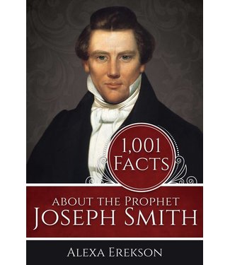 1,001 Facts about the Prophet Joseph Smith Alexa Erekson