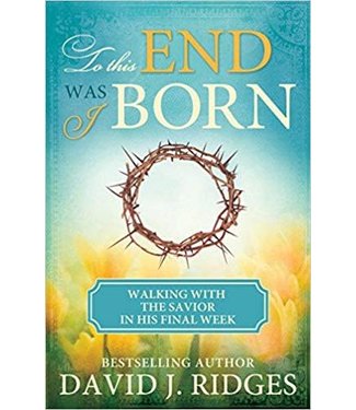 To This End Was I Born: Walking with the Savior in His Final Week