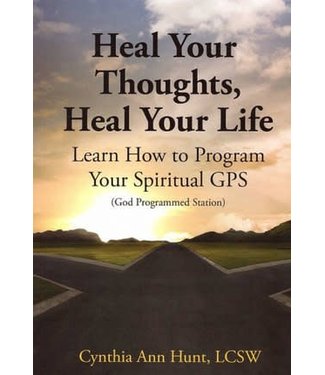 Heal Your Thoughts, Heal Your Life How To Program Your Spiritual GPS (God Programmed Station) by Cynthia Ann Hunt