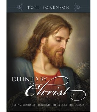 Defined by Christ: Seeing Yourself through the Eyes of the Savior, Toni Sorenson—Now in soft cover