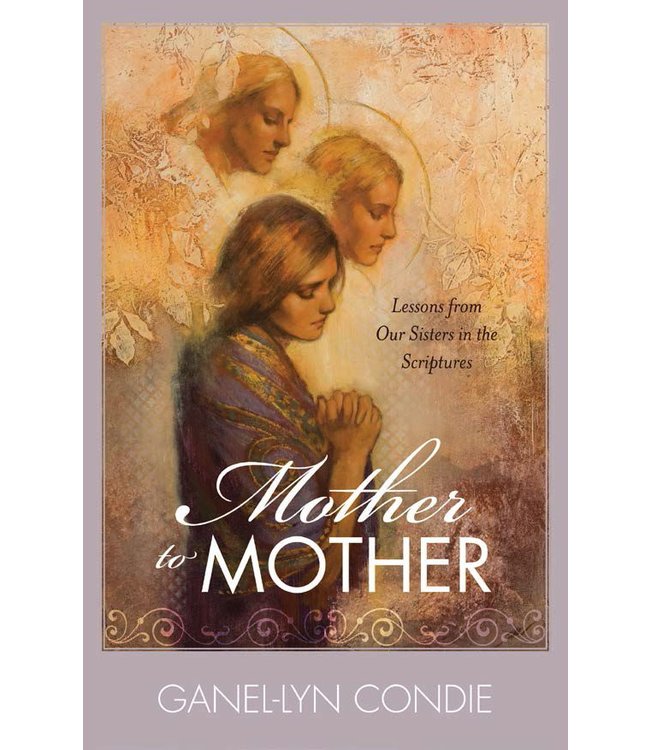 Mother to Mother Booklet Lessons from Our Sisters in the Scriptures by Ganel-Lyn Condie