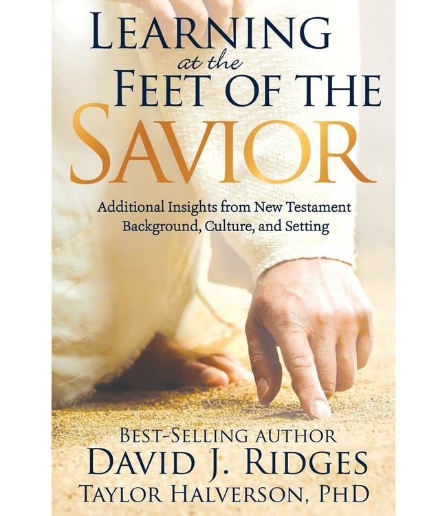 Learning at the Feet of the Savior Additional Insights from New Testament Background, Culture, and Setting by Taylor Halverson, David J. Ridges (Hardack)