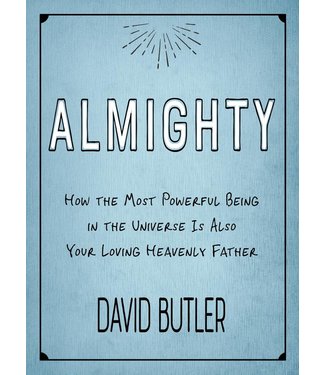 Almighty How the Most Powerful Being in the Universe is Also Your Heavenly Father by David Butler