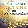 The Remarkable Doctrine of the Resurrection