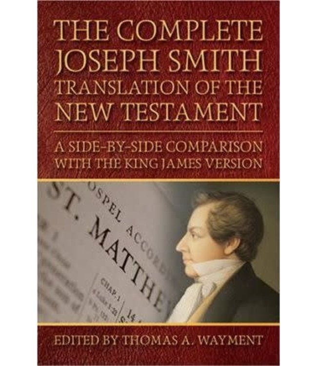 Complete Joseph Smith Translation of the New Testament: A Side-by-Side Comparison with the King James Version (paperback)