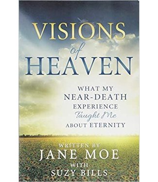 Visions of Heaven What My Near-Death Experience Taught Me about Eternity Jane Moe, Suzy Bills