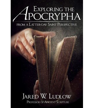 Exploring the Apocrypha from a Latter-day Saint Perspective by Jared Ludlow