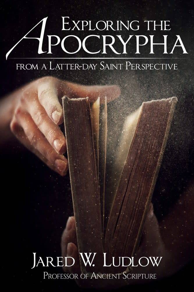 Exploring The Apocrypha From A Latter Day Saint Perspective By Jared Ludlow Ldsbookuk Com