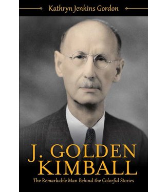 J. Golden Kimball:  The Remarkable Man Behind the Colorful Stories, Kathry Jenkins Gordon