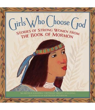 Girls Who Choose God: Stories of Strong Women from the Book of Mormon, Krishna/Spalding/Peterson