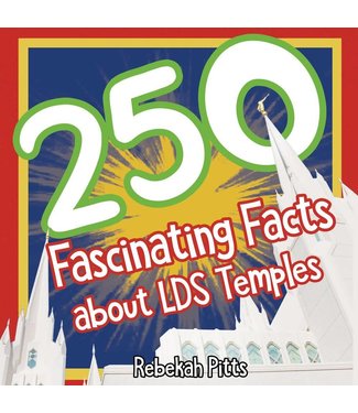 250 Fascinating Facts about LDS temples