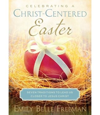 Celebrating a Christ-Centered Easter: Seven Traditions to Lead Us Closer to Jesus Christ, Freeman