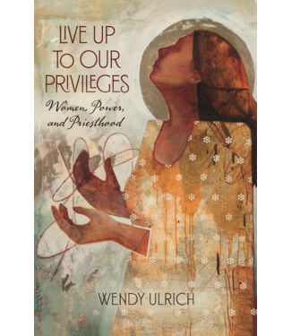 Live Up to Our Privileges Women, Power, and Priesthood. Wendy Ulrich