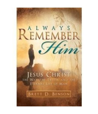 Always Remember Him, Jesus Christ, The Way, The Truth, And The Eternal Life of Man