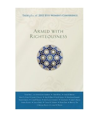 Armed with Righteousness: Talks from the 2012 BYU Women's Conference, Compilation