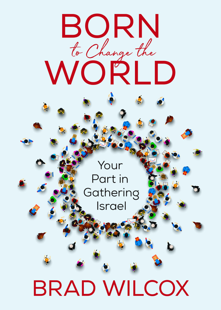 BORN TO CHANGE THE WORLD YOUR PART IN GATHERING ISRAEL